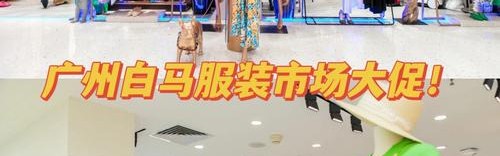 广州钱包批发市场在哪里,广州白马商厦四楼服装批发店铺