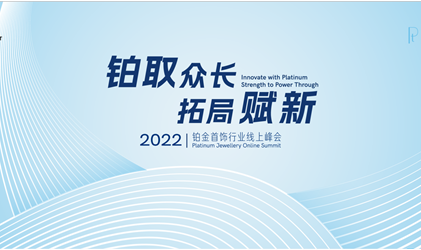 「铂取众长 拓局赋新」国际铂金协会(PGI)举办2022铂金首饰行业线上峰会